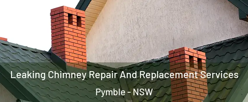 Leaking Chimney Repair And Replacement Services Pymble - NSW