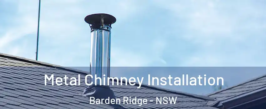 Metal Chimney Installation Barden Ridge - NSW