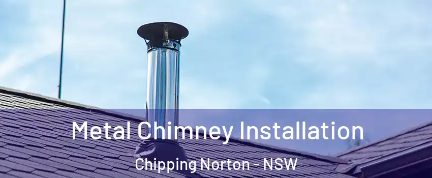 Metal Chimney Installation Chipping Norton - NSW