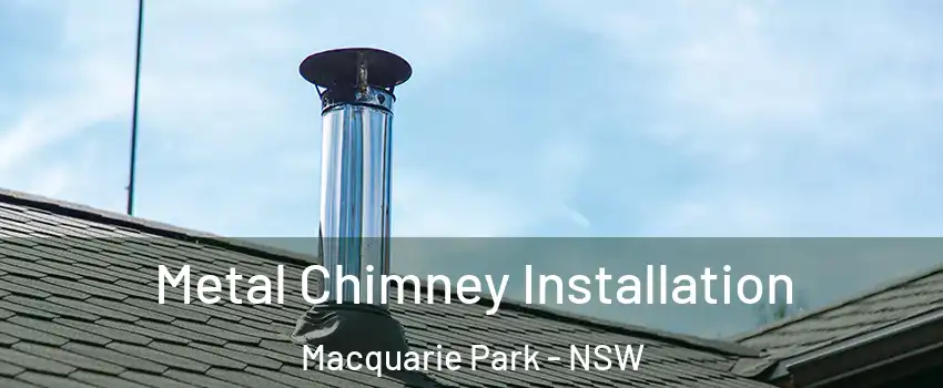 Metal Chimney Installation Macquarie Park - NSW