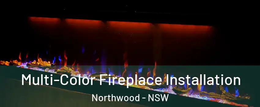 Multi-Color Fireplace Installation Northwood - NSW