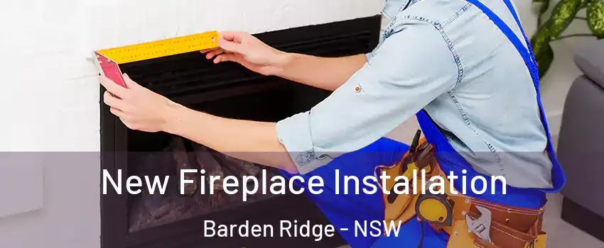 New Fireplace Installation Barden Ridge - NSW