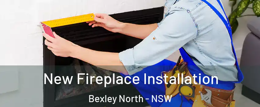 New Fireplace Installation Bexley North - NSW