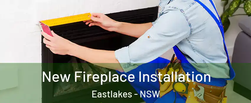 New Fireplace Installation Eastlakes - NSW