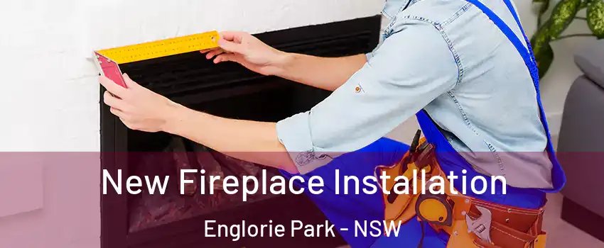 New Fireplace Installation Englorie Park - NSW