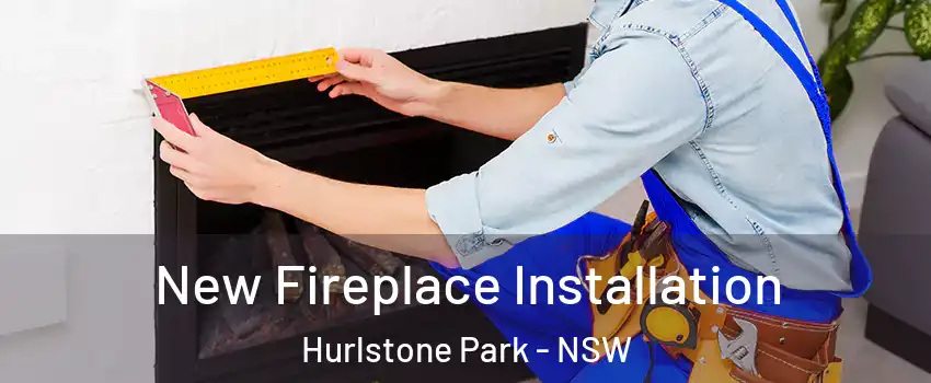 New Fireplace Installation Hurlstone Park - NSW