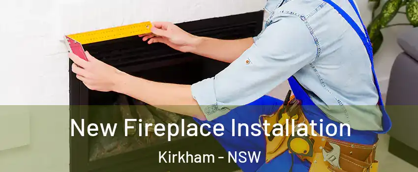 New Fireplace Installation Kirkham - NSW