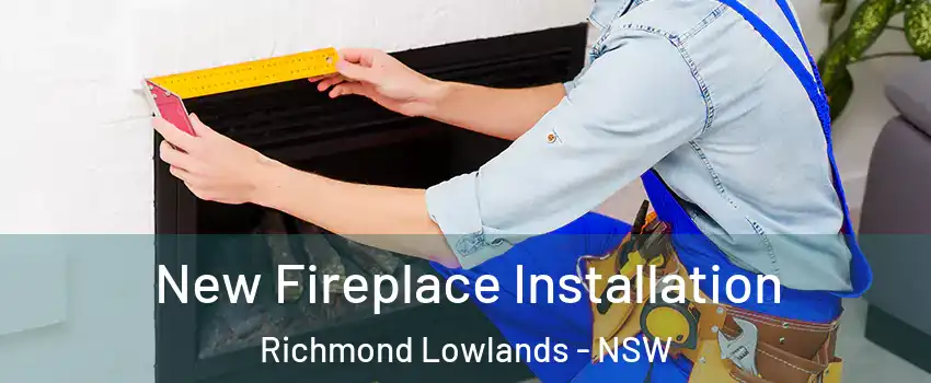 New Fireplace Installation Richmond Lowlands - NSW