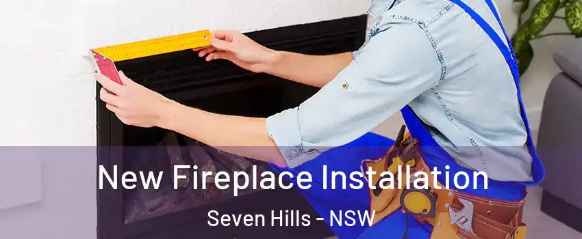 New Fireplace Installation Seven Hills - NSW