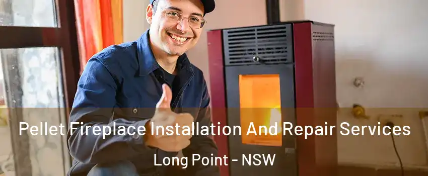 Pellet Fireplace Installation And Repair Services Long Point - NSW