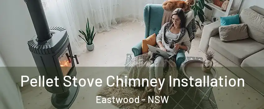 Pellet Stove Chimney Installation Eastwood - NSW