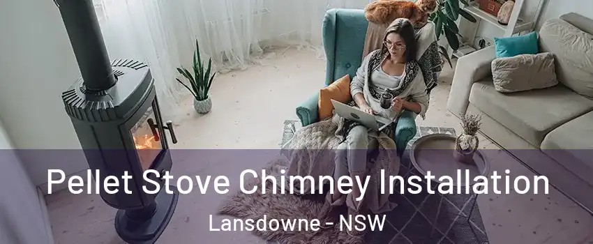 Pellet Stove Chimney Installation Lansdowne - NSW