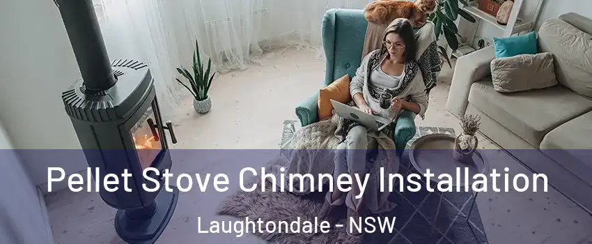 Pellet Stove Chimney Installation Laughtondale - NSW