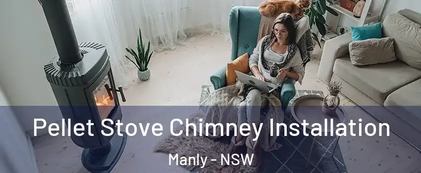 Pellet Stove Chimney Installation Manly - NSW