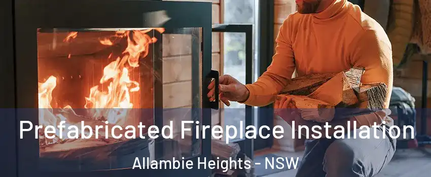 Prefabricated Fireplace Installation Allambie Heights - NSW