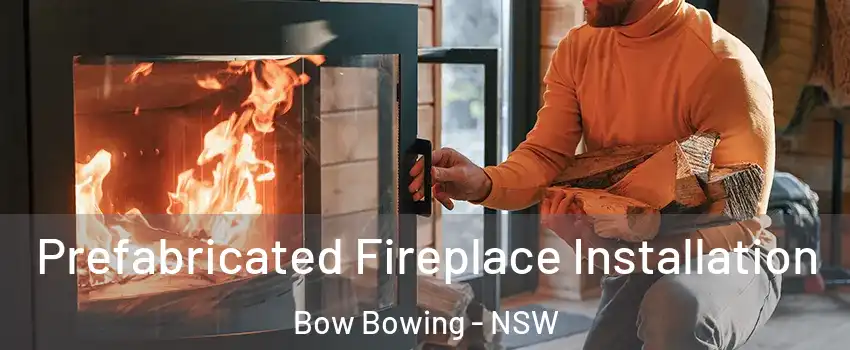 Prefabricated Fireplace Installation Bow Bowing - NSW
