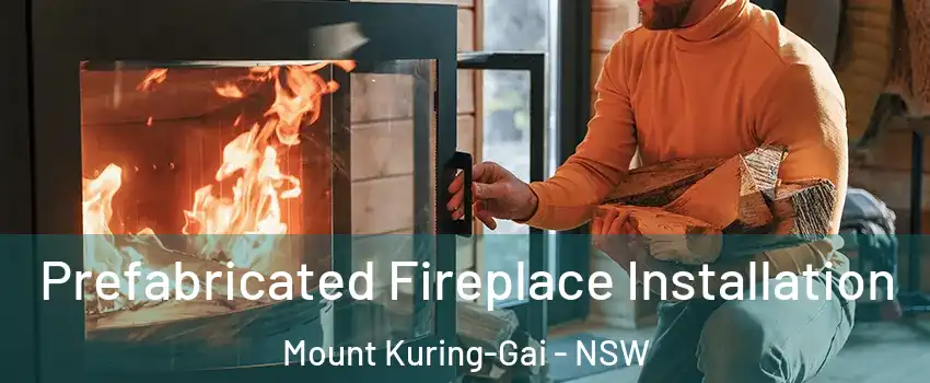 Prefabricated Fireplace Installation Mount Kuring-Gai - NSW