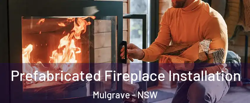 Prefabricated Fireplace Installation Mulgrave - NSW