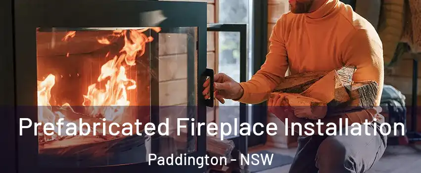 Prefabricated Fireplace Installation Paddington - NSW