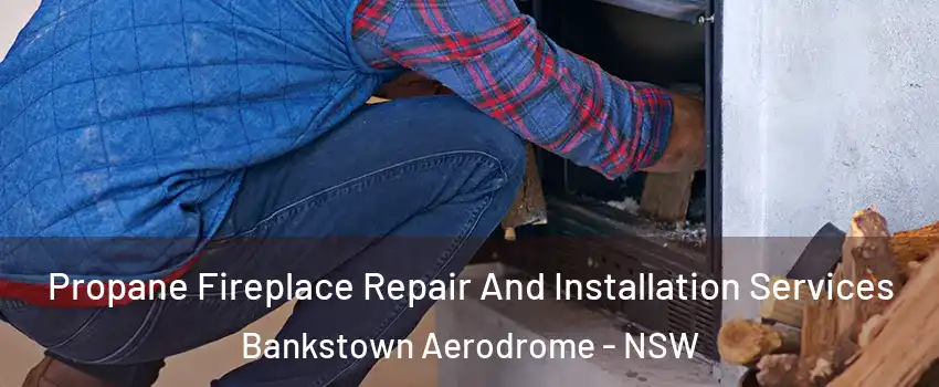 Propane Fireplace Repair And Installation Services Bankstown Aerodrome - NSW