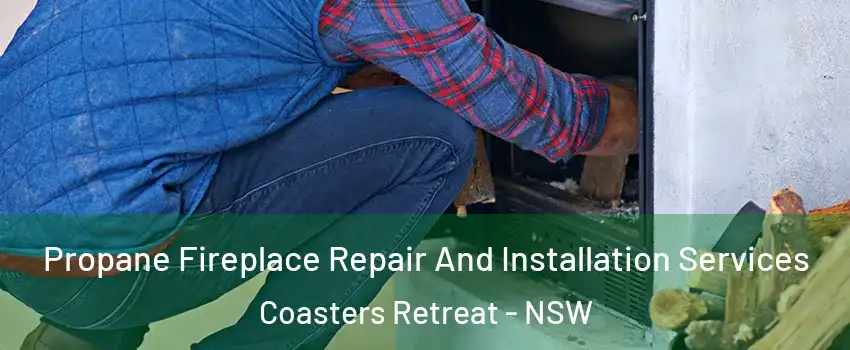 Propane Fireplace Repair And Installation Services Coasters Retreat - NSW