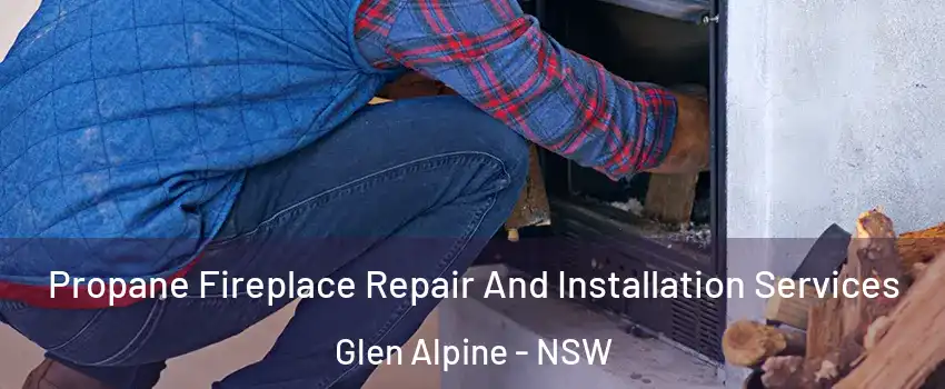 Propane Fireplace Repair And Installation Services Glen Alpine - NSW