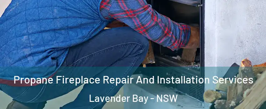 Propane Fireplace Repair And Installation Services Lavender Bay - NSW