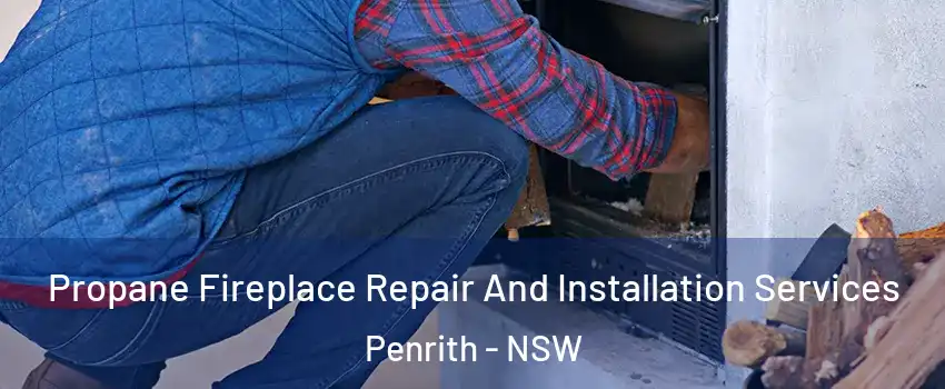 Propane Fireplace Repair And Installation Services Penrith - NSW