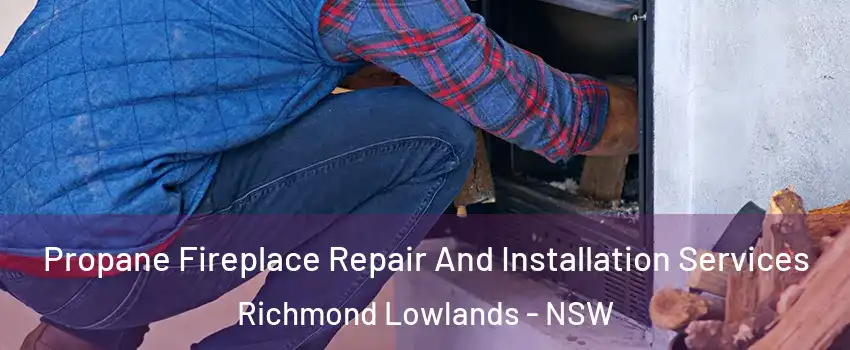 Propane Fireplace Repair And Installation Services Richmond Lowlands - NSW