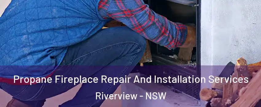 Propane Fireplace Repair And Installation Services Riverview - NSW