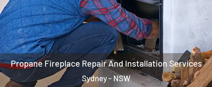 Propane Fireplace Repair And Installation Services Sydney - NSW