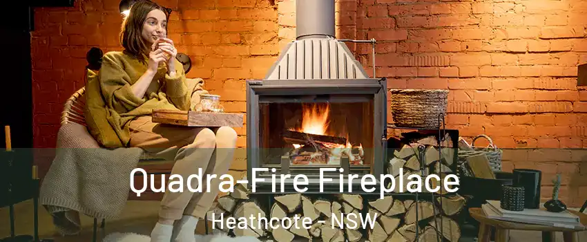 Quadra-Fire Fireplace Heathcote - NSW