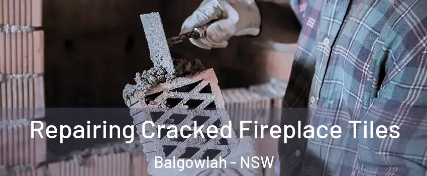  Repairing Cracked Fireplace Tiles Balgowlah - NSW