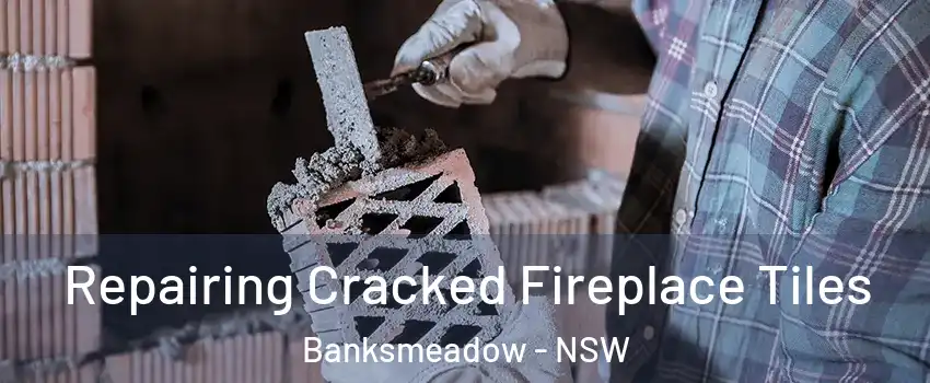 Repairing Cracked Fireplace Tiles Banksmeadow - NSW