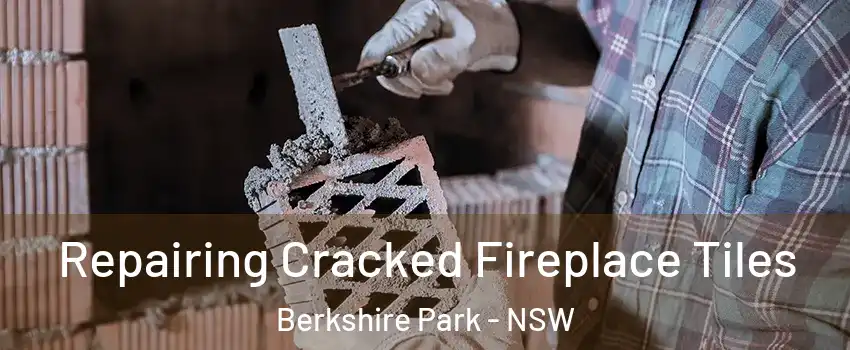 Repairing Cracked Fireplace Tiles Berkshire Park - NSW