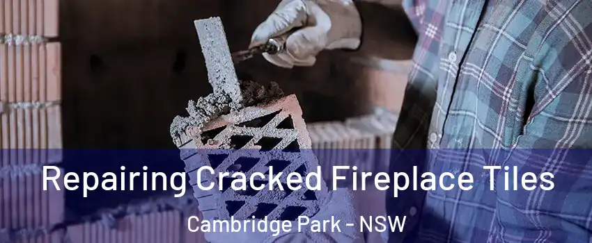 Repairing Cracked Fireplace Tiles Cambridge Park - NSW