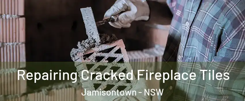 Repairing Cracked Fireplace Tiles Jamisontown - NSW