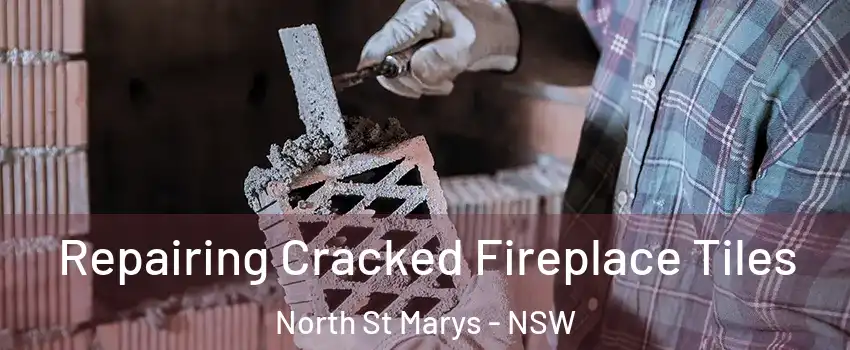 Repairing Cracked Fireplace Tiles North St Marys - NSW