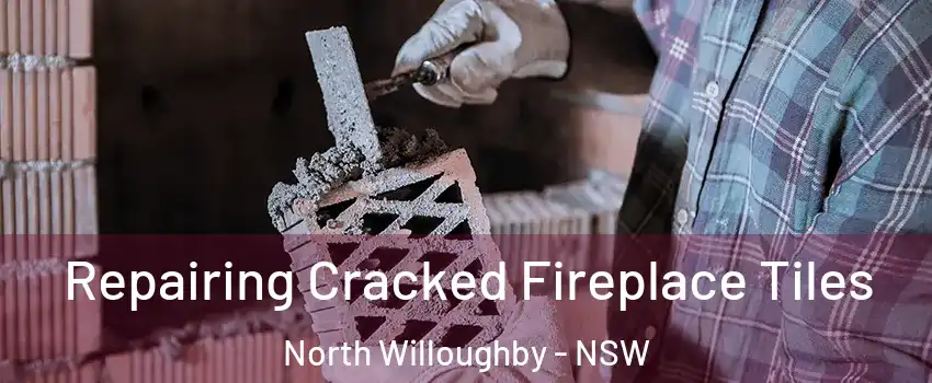 Repairing Cracked Fireplace Tiles North Willoughby - NSW