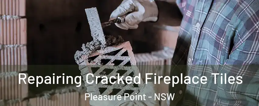 Repairing Cracked Fireplace Tiles Pleasure Point - NSW