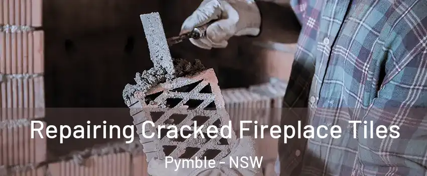 Repairing Cracked Fireplace Tiles Pymble - NSW