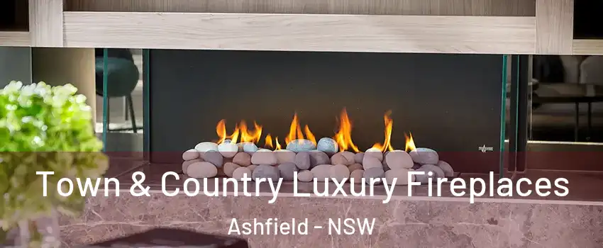 Town & Country Luxury Fireplaces Ashfield - NSW