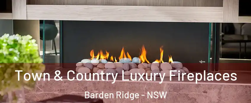 Town & Country Luxury Fireplaces Barden Ridge - NSW