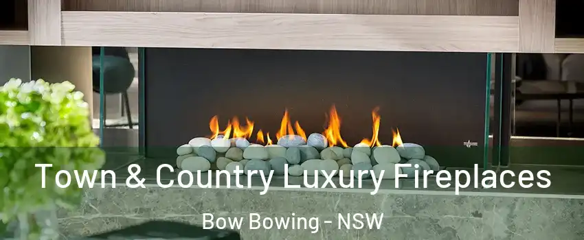  Town & Country Luxury Fireplaces Bow Bowing - NSW