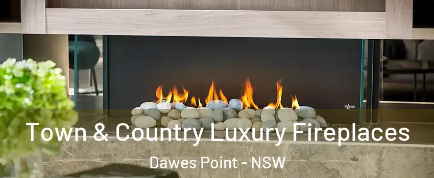 Town & Country Luxury Fireplaces Dawes Point - NSW