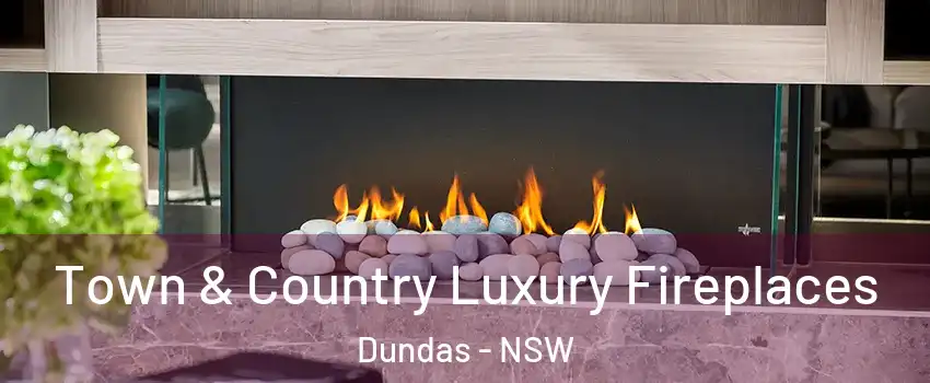 Town & Country Luxury Fireplaces Dundas - NSW