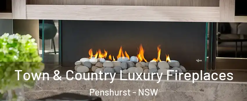 Town & Country Luxury Fireplaces Penshurst - NSW