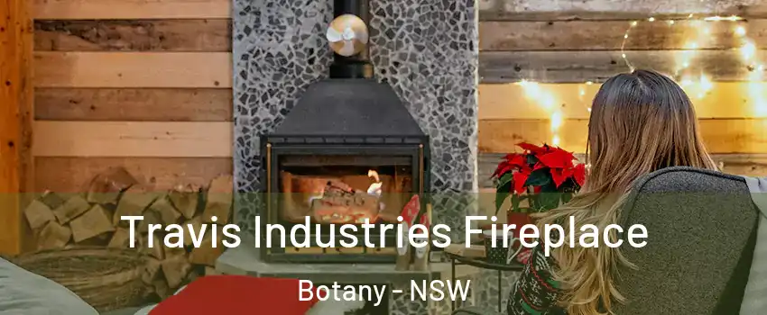 Travis Industries Fireplace Botany - NSW