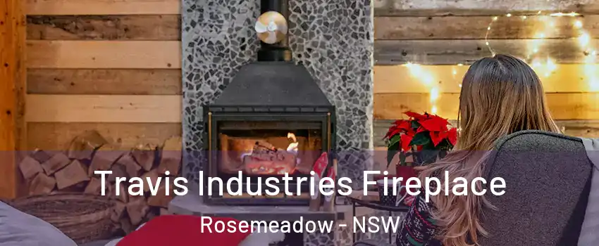 Travis Industries Fireplace Rosemeadow - NSW