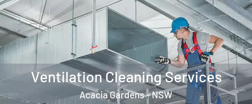 Ventilation Cleaning Services Acacia Gardens - NSW